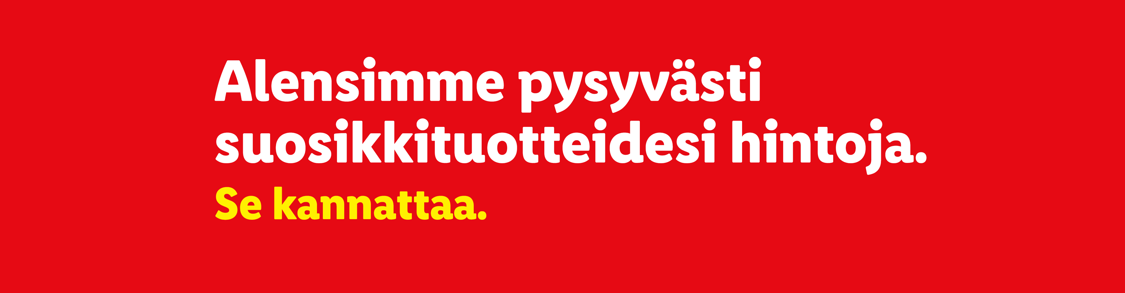 Teksti: Alensimme pysyvästi suosikkituotteidesi hintoja. Se kannattaa.