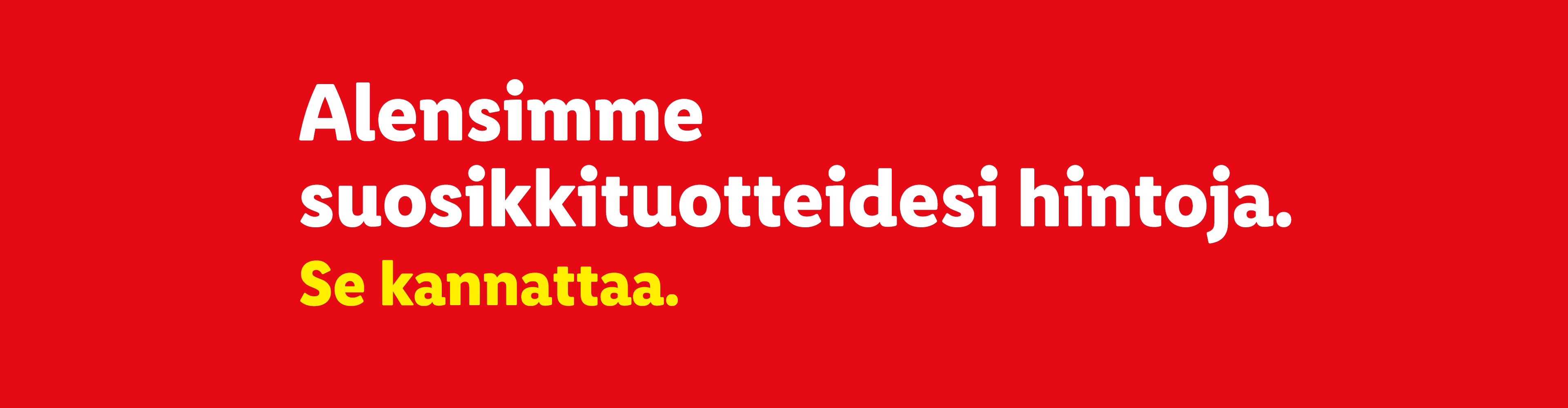 Teksti: Alensimme suosikkituotteidesi hintoja. Se kannattaa.