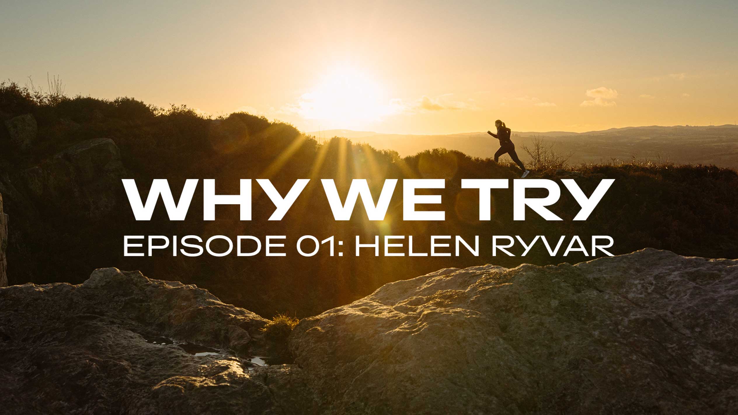 Juoksija kukkulalla auringonlaskun aikaan tekstillä ”WHY WE TRY EPISODE 01: HELEN RYVAR”.