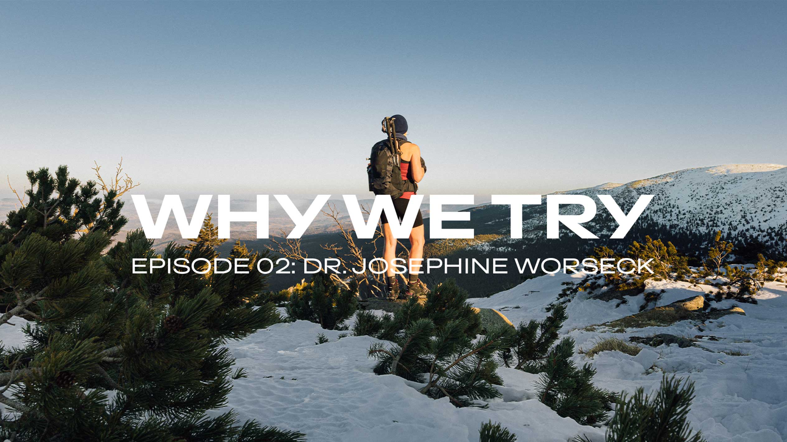 Vaeltaja lumisella vuorella, teksti: ”WHY WE TRY, JAKSO 02: DR. JOSEPHINE WORSECK”